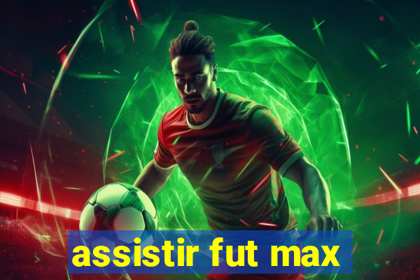 assistir fut max