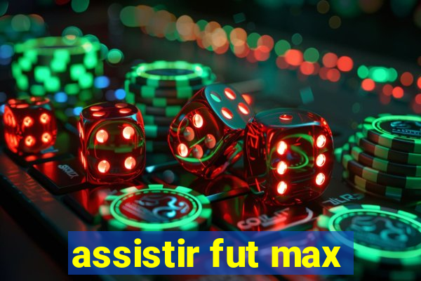 assistir fut max