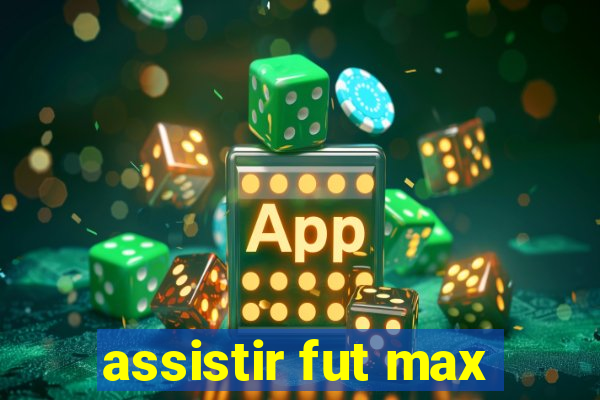 assistir fut max