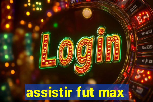 assistir fut max