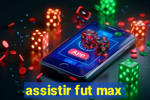 assistir fut max