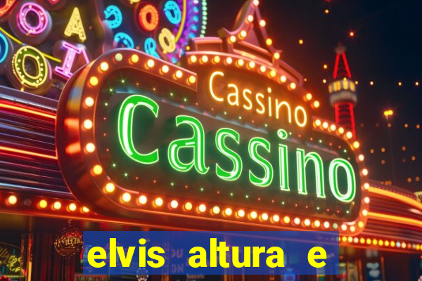 elvis altura e peso elvis presley altura