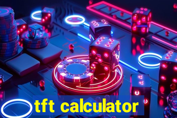 tft calculator