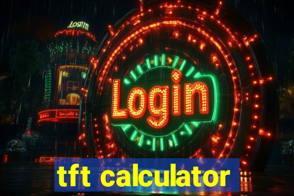 tft calculator