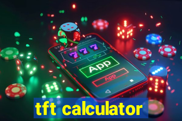 tft calculator