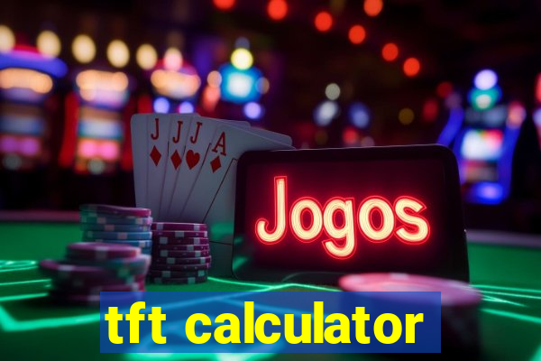 tft calculator