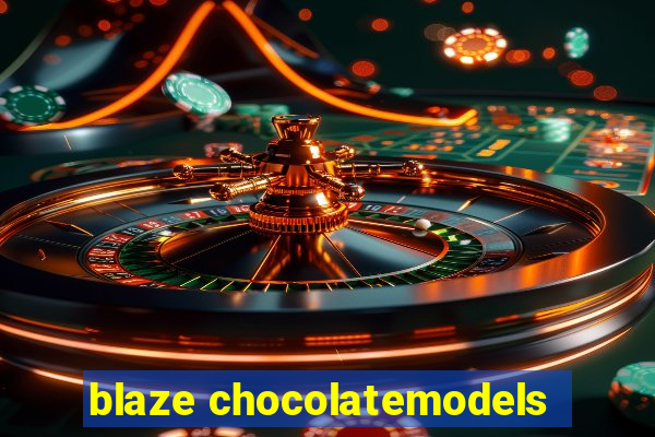 blaze chocolatemodels