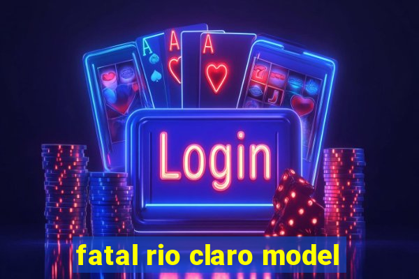 fatal rio claro model