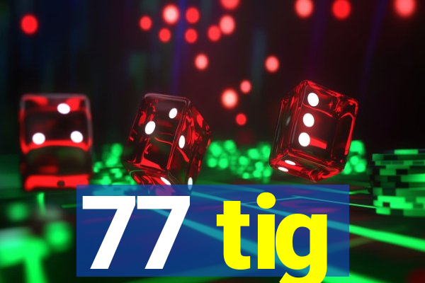 77 tig