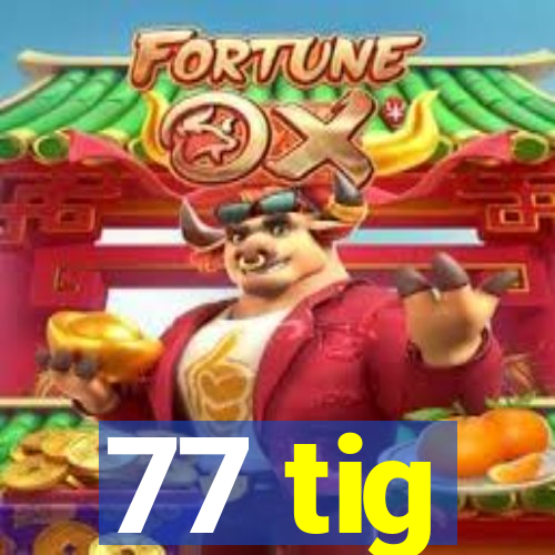 77 tig