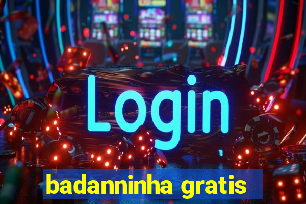 badanninha gratis