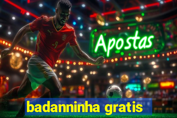 badanninha gratis