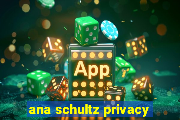 ana schultz privacy