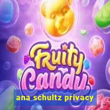 ana schultz privacy