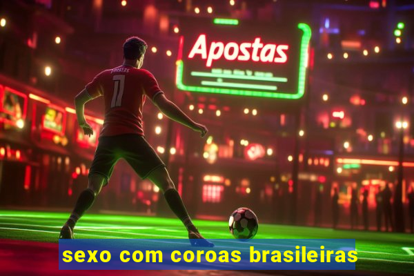 sexo com coroas brasileiras