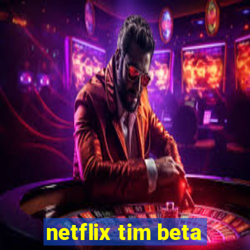 netflix tim beta