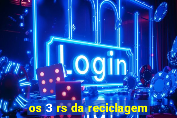 os 3 rs da reciclagem