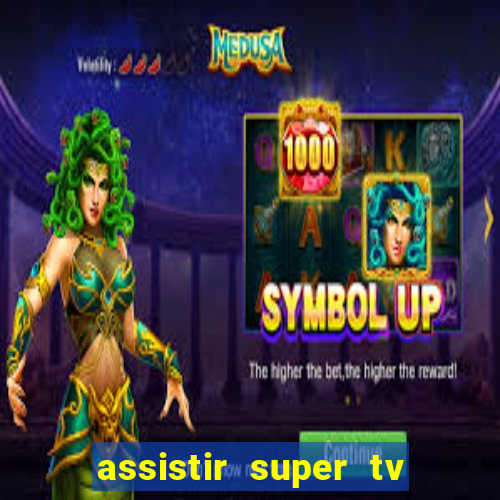 assistir super tv ao vivo