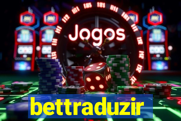 bettraduzir