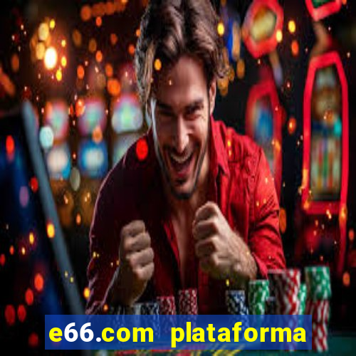 e66.com plataforma de jogos