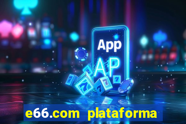 e66.com plataforma de jogos