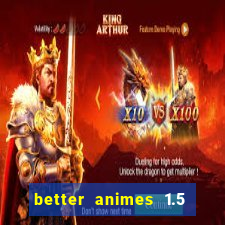 better animes 1.5 apk download