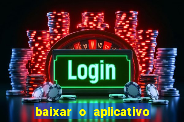 baixar o aplicativo do jogo do tigrinho