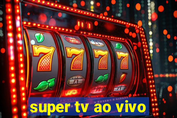 super tv ao vivo