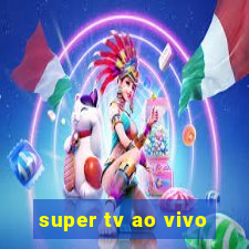 super tv ao vivo