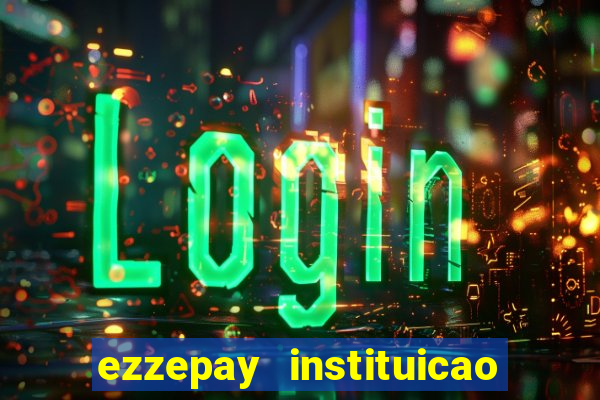 ezzepay instituicao de pagamento ltda