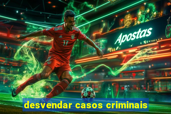 desvendar casos criminais