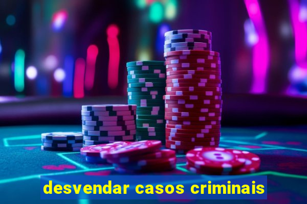 desvendar casos criminais