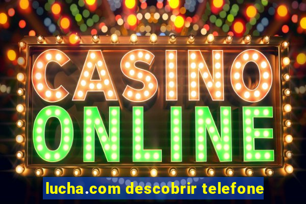 lucha.com descobrir telefone