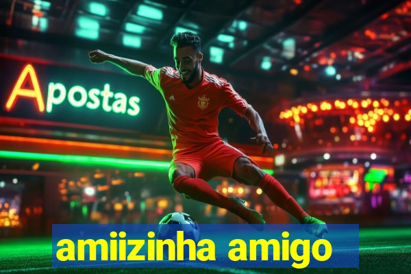 amiizinha amigo