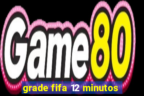 grade fifa 12 minutos