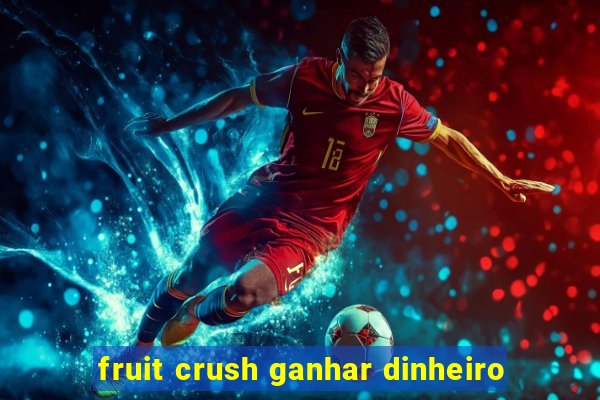 fruit crush ganhar dinheiro