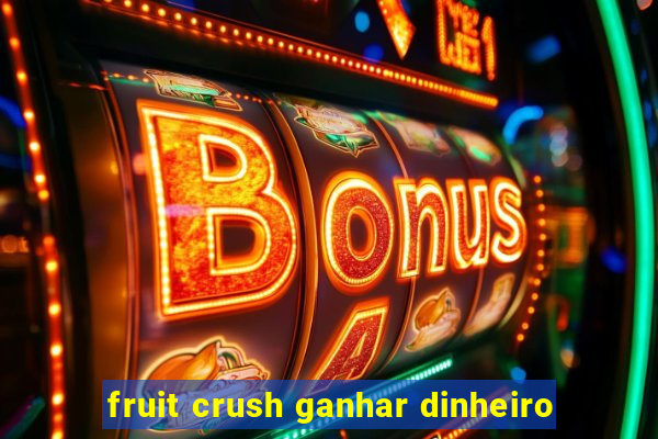 fruit crush ganhar dinheiro