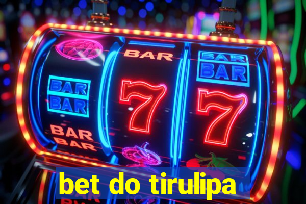 bet do tirulipa