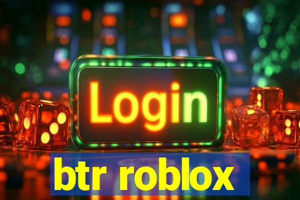 btr roblox