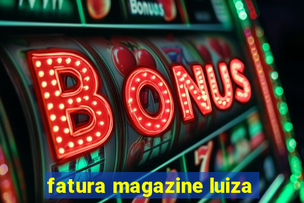 fatura magazine luiza