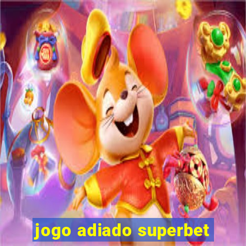 jogo adiado superbet