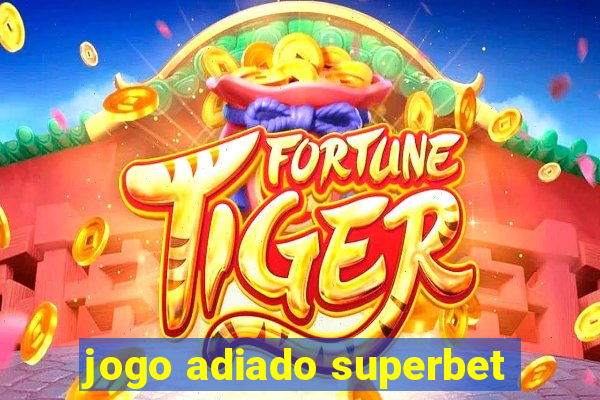 jogo adiado superbet