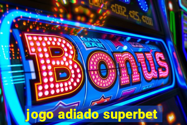 jogo adiado superbet