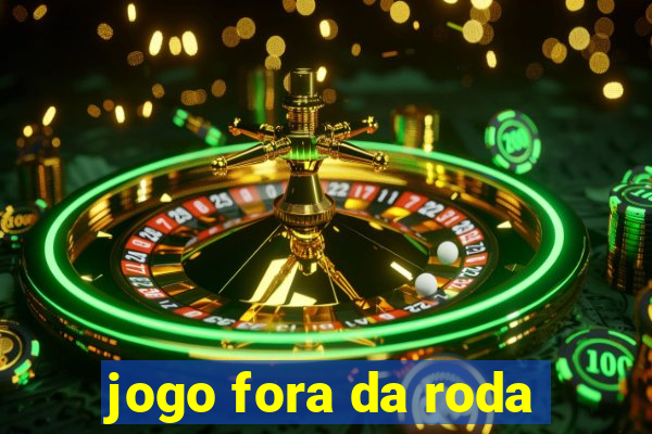 jogo fora da roda