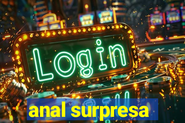 anal surpresa