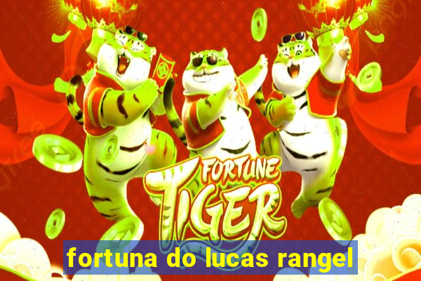 fortuna do lucas rangel