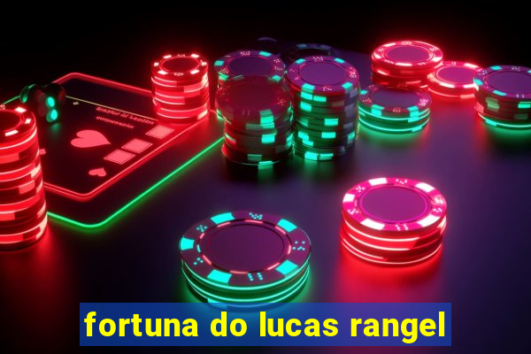 fortuna do lucas rangel