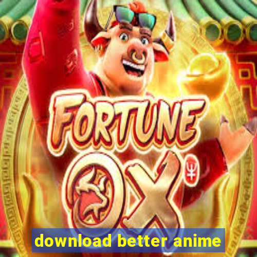 download better anime