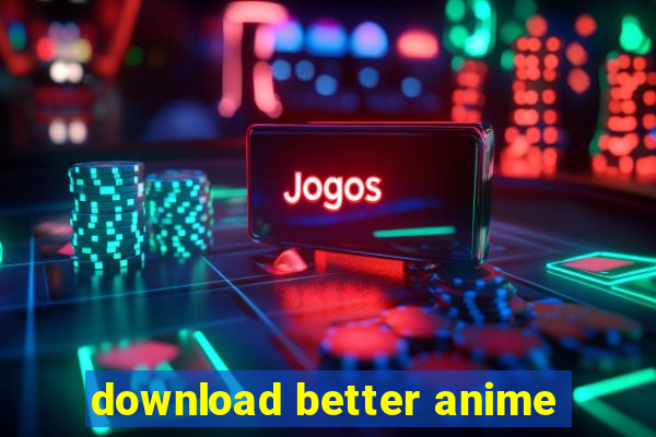 download better anime