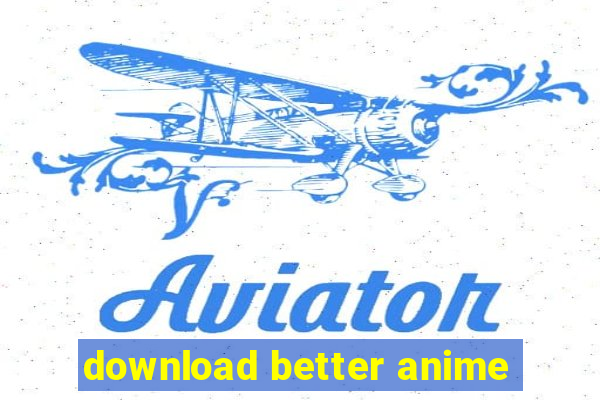 download better anime